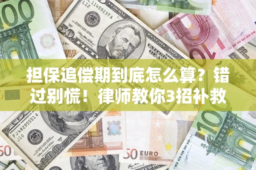 济南担保追偿期到底怎么算？错过别慌！律师教你3招补救