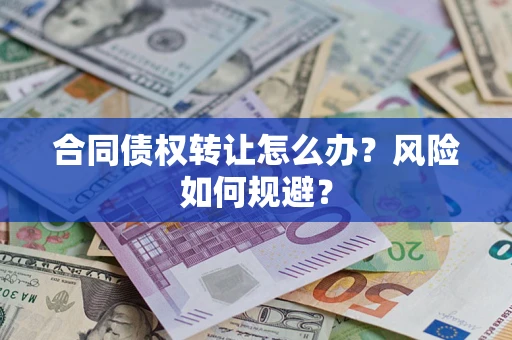 济南合同债权转让怎么办？风险如何规避？