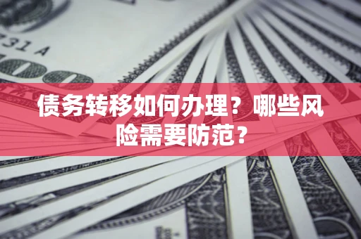 济南债务转移如何办理？哪些风险需要防范？