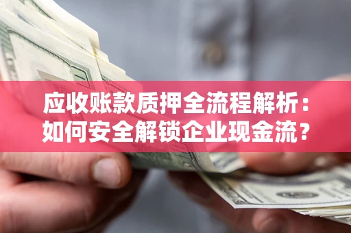 济南应收账款质押全流程解析：如何安全解锁企业现金流？