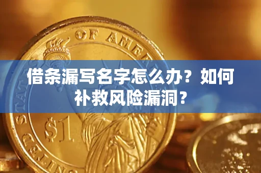 济南借条漏写名字怎么办？如何补救风险漏洞？