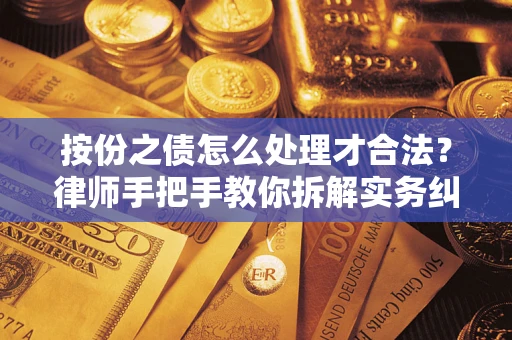 济南按份之债怎么处理才合法？律师手把手教你拆解实务纠纷
