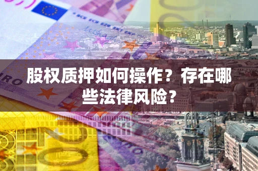 济南股权质押如何操作？存在哪些法律风险？