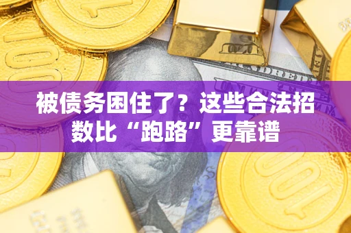 济南被债务困住了？这些合法招数比“跑路”更靠谱