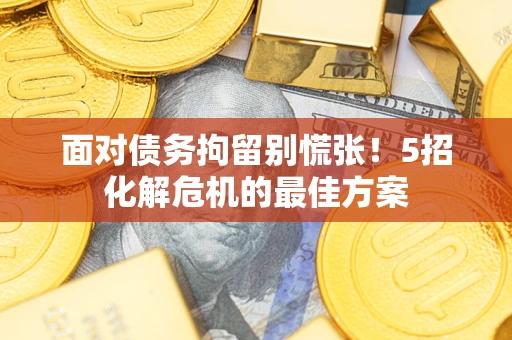济南面对债务拘留别慌张！5招化解危机的最佳方案
