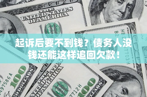 济南起诉后要不到钱？债务人没钱还能这样追回欠款！