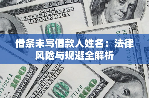济南借条未写借款人姓名：法律风险与规避全解析