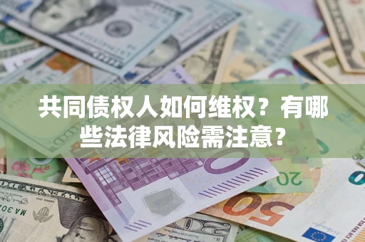 济南共同债权人如何维权？有哪些法律风险需注意？