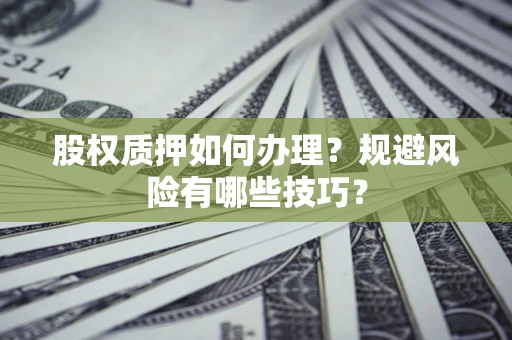 济南股权质押如何办理？规避风险有哪些技巧？