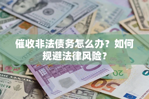 济南催收非法债务怎么办？如何规避法律风险？
