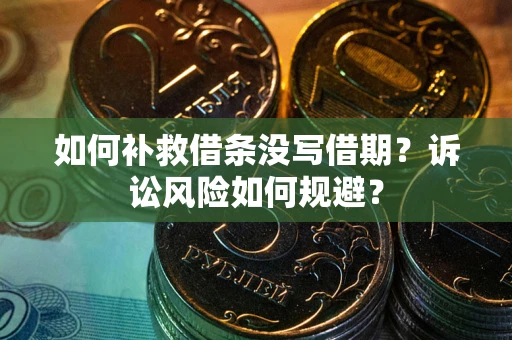 济南如何补救借条没写借期？诉讼风险如何规避？