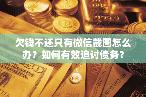 济南欠钱不还只有微信截图怎么办？如何有效追讨债务？