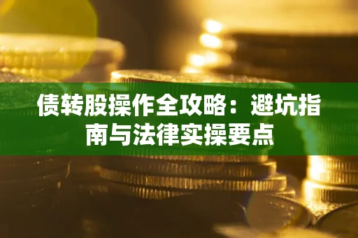济南债转股操作全攻略：避坑指南与法律实操要点