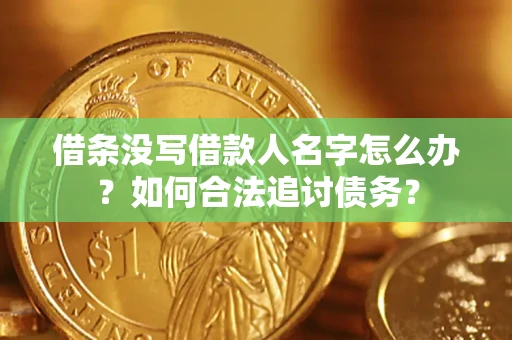济南借条没写借款人名字怎么办？如何合法追讨债务？