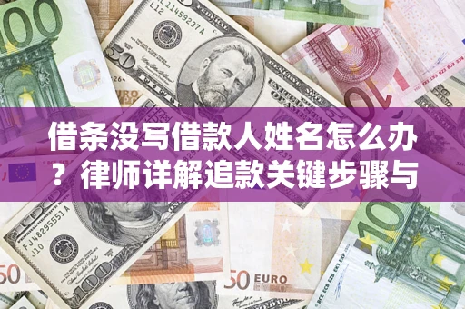 济南借条没写借款人姓名怎么办？律师详解追款关键步骤与证据链构建