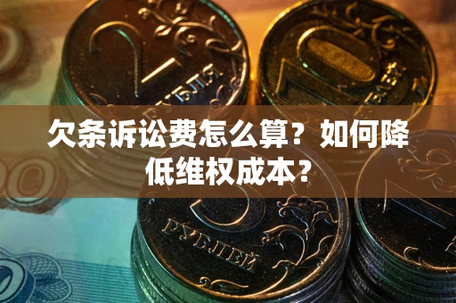 济南欠条诉讼费怎么算？如何降低维权成本？