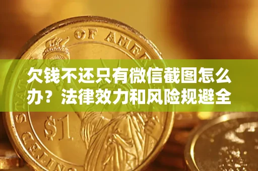 济南欠钱不还只有微信截图怎么办？法律效力和风险规避全解析