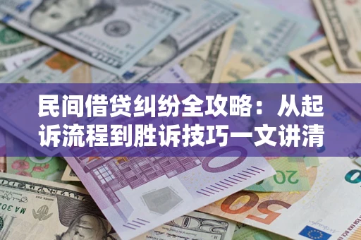 济南民间借贷纠纷全攻略：从起诉流程到胜诉技巧一文讲清