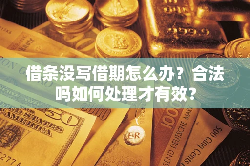 济南借条没写借期怎么办？合法吗如何处理才有效？
