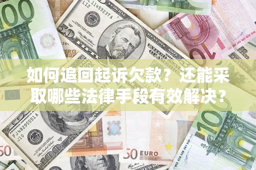 济南如何追回起诉欠款？还能采取哪些法律手段有效解决？