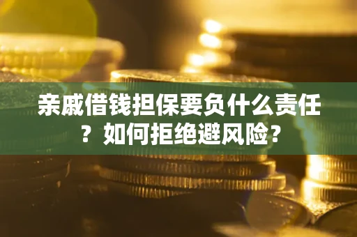 济南亲戚借钱担保要负什么责任？如何拒绝避风险？