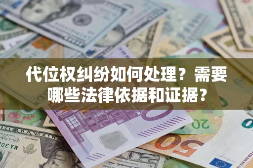 济南代位权纠纷如何处理？需要哪些法律依据和证据？