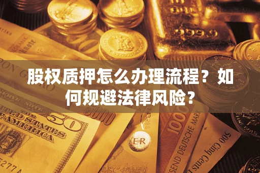 济南股权质押怎么办理流程？如何规避法律风险？