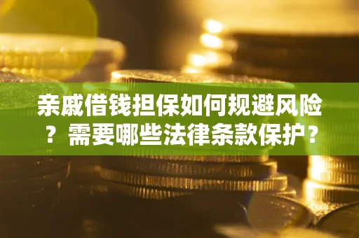 济南亲戚借钱担保如何规避风险？需要哪些法律条款保护？