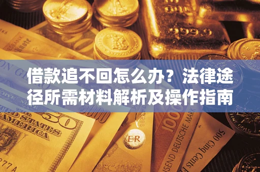 济南借款追不回怎么办？法律途径所需材料解析及操作指南