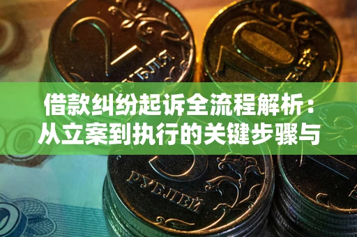 济南借款纠纷起诉全流程解析：从立案到执行的关键步骤与防败诉指南