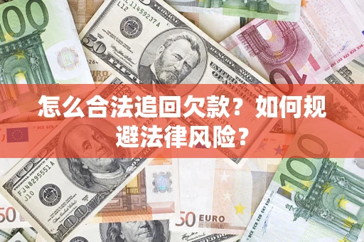 济南怎么合法追回欠款？如何规避法律风险？