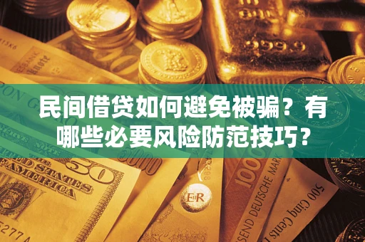 济南民间借贷如何避免被骗？有哪些必要风险防范技巧？