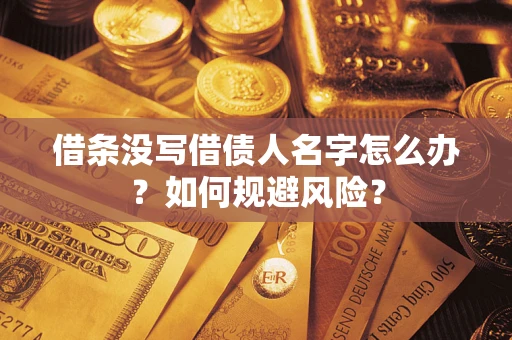 济南借条没写借债人名字怎么办？如何规避风险？