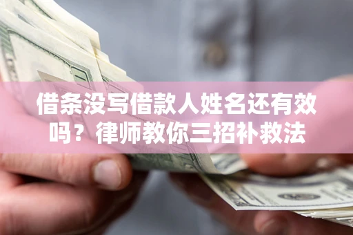 济南借条没写借款人姓名还有效吗？律师教你三招补救法