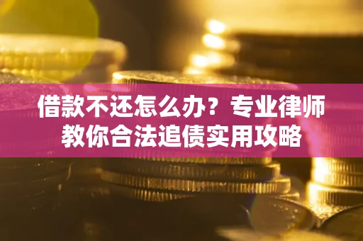 济南借款不还怎么办？专业律师教你合法追债实用攻略