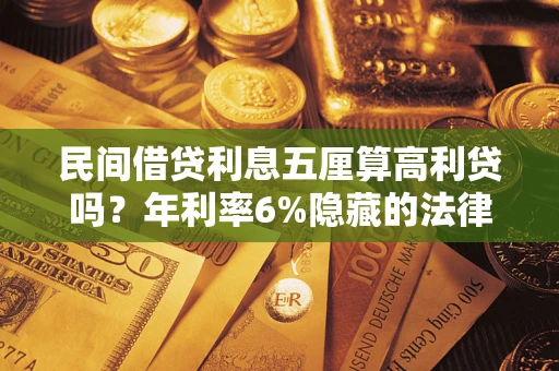 济南民间借贷利息五厘算高利贷吗？年利率6%隐藏的法律风险全解析