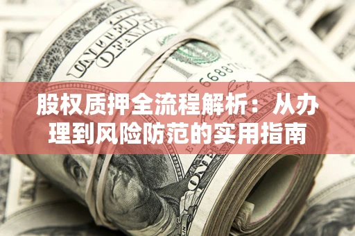 济南股权质押全流程解析：从办理到风险防范的实用指南