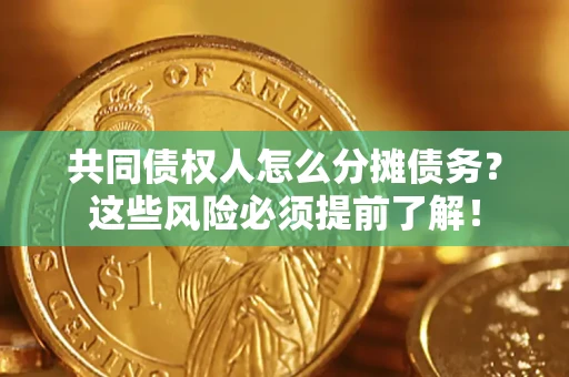 济南共同债权人怎么分摊债务？这些风险必须提前了解！
