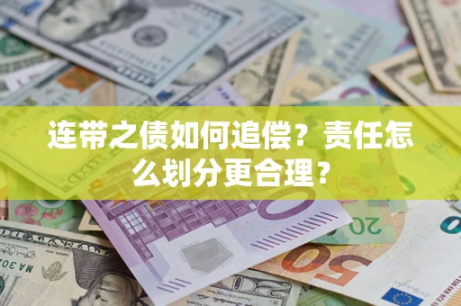 济南连带之债如何追偿？责任怎么划分更合理？