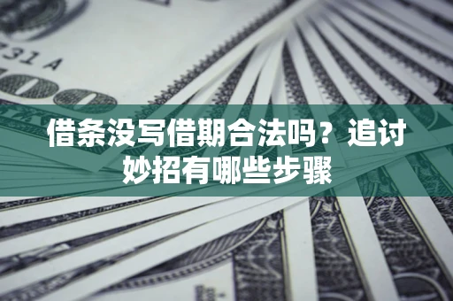济南借条没写借期合法吗？追讨妙招有哪些步骤