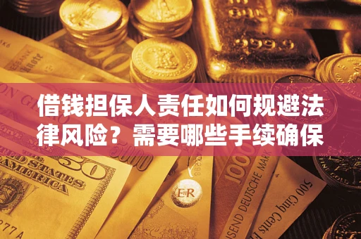 济南借钱担保人责任如何规避法律风险？需要哪些手续确保安全？