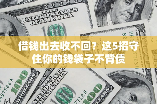 济南借钱出去收不回？这5招守住你的钱袋子不背债