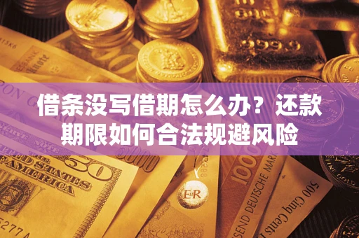 济南借条没写借期怎么办？还款期限如何合法规避风险