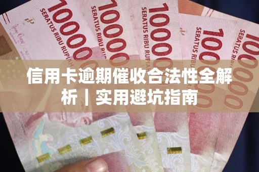 济南信用卡逾期催收合法性全解析｜实用避坑指南