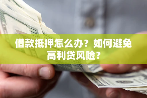 济南借款抵押怎么办？如何避免高利贷风险？