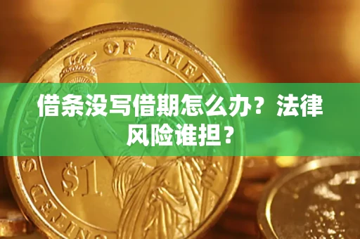 济南借条没写借期怎么办？法律风险谁担？
